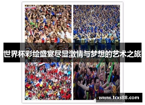 世界杯彩绘盛宴尽显激情与梦想的艺术之旅