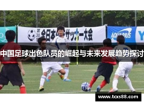 中国足球出色队员的崛起与未来发展趋势探讨