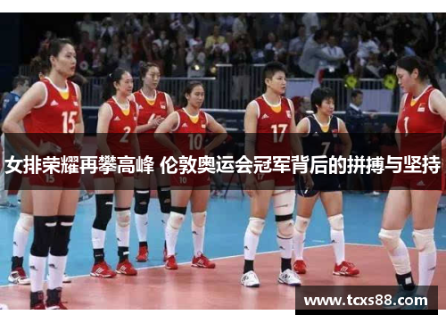 女排荣耀再攀高峰 伦敦奥运会冠军背后的拼搏与坚持