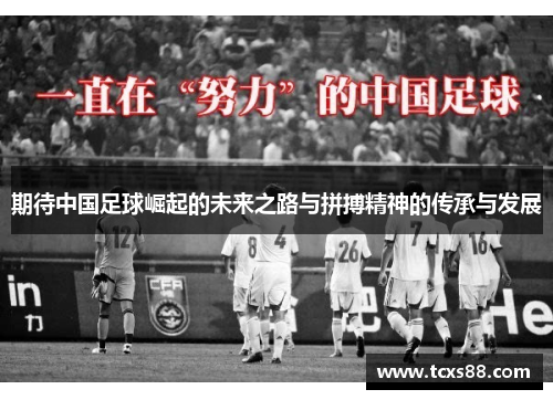 期待中国足球崛起的未来之路与拼搏精神的传承与发展