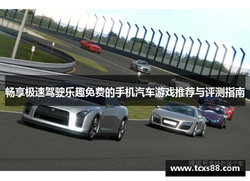 畅享极速驾驶乐趣免费的手机汽车游戏推荐与评测指南