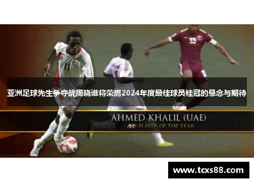 亚洲足球先生争夺战揭晓谁将荣膺2024年度最佳球员桂冠的悬念与期待