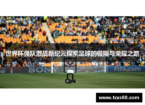 世界杯强队激战新纪元探索足球的极限与荣耀之路